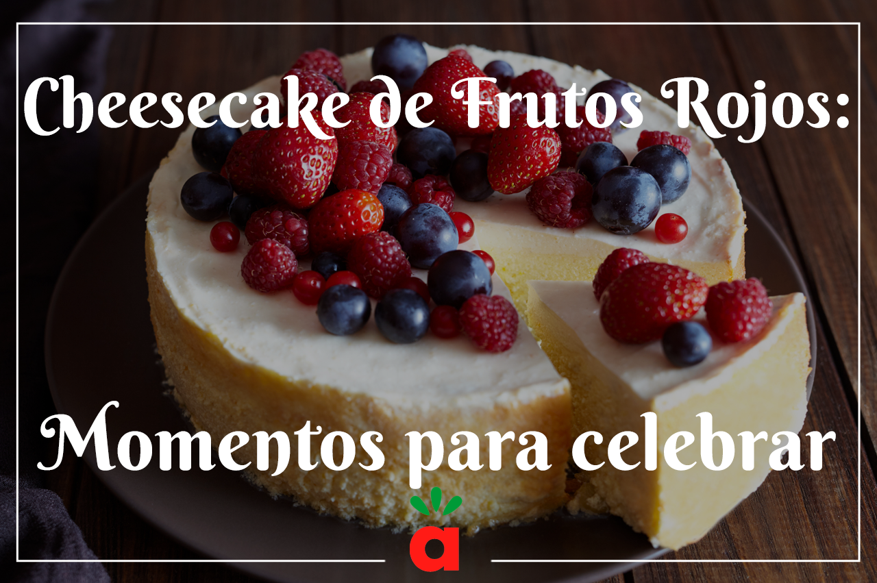 <strong>Cheesecake de Frutos Rojos: Momentos para celebrar</strong>